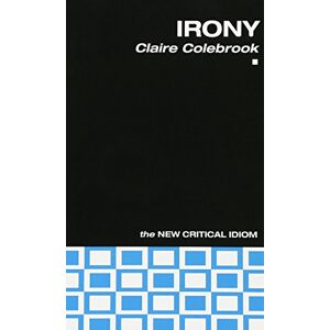 Colebrook, Claire Irony (The New Critical Idiom) Colebrook, Claire Irony (The New Critical Idiom)