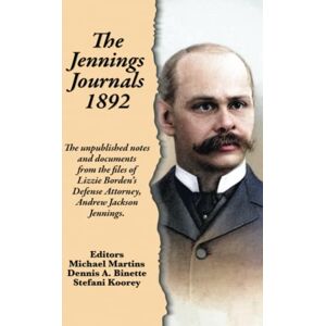 The Jennings Journals 1892: The unpublished notes and documents from the files of Lizzie Borden’s Defense Attorney, Andrew Jackson Jennings. The Jennings Journals 1892: The unpublished notes and documents from the files of Lizzie Borden’s Defense Attorney, Andrew Jackson Jennings.