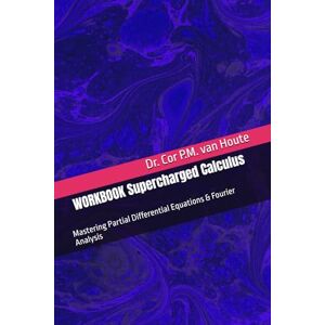 van Houte, Dr. Cor P.M. WORKBOOK Supercharged Calculus: Mastering Partial Differential Equations & Fourier Analysis (Supercharged Track: Calculus in 12 Days) van Houte, Dr. Cor P.M. WORKBOOK Supercharged Calculus: Mastering Partial Differential Equations & Fourier Analysis (Supercharged Track: Calculus in 12 Days)