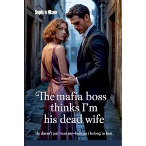 Nixon, Sophia The Mafia Boss Thinks I'm His Dead Wife: He Doesn't Just Want Me-He Believes I Belong to Him Nixon, Sophia The Mafia Boss Thinks I'm His Dead Wife: He Doesn't Just Want Me-He Believes I Belong to Him