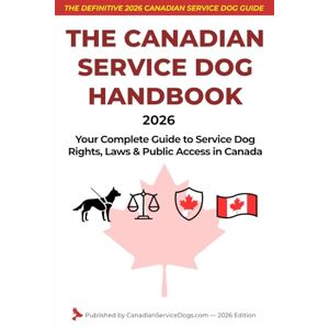 JONES, Christopher THE CANADIAN SERVICE DOG HANDBOOK 2026: Your Complete Guide to Service Dog Rights, Laws & Public Access in Canada JONES, Christopher THE CANADIAN SERVICE DOG HANDBOOK 2026: Your Complete Guide to Service Dog Rights, Laws & Public Access in Canada