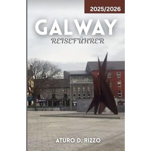 RIZZO, ATURO D GALWAY REISEFÜHRER 2025/2026: Insidertipps, versteckte Juwelen, lokales Essen, malerische Fahrten und Sehenswürdigkeiten, die man in Irlands Kulturhauptstadt unbedingt gesehen haben muss RIZZO, ATURO D GALWAY REISEFÜHRER 2025/2026: Insidertipps, versteckte Juwelen, lokales Essen, malerische Fahrten und Sehenswürdigkeiten, die man in Irlands Kulturhauptstadt unbedingt gesehen haben muss