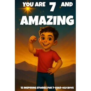 Learning, Fun YOU ARE 7 AND AMAZING! INSPIRING STORIES FOR 7-Year-Old Boys.: 15 Motivating Tales of Bravery, Confidence, Friendship, and Kindness (YOU ARE AMAZING) Learning, Fun YOU ARE 7 AND AMAZING! INSPIRING STORIES FOR 7-Year-Old Boys.: 15 Motivating Tales of Bravery, Confidence, Friendship, and Kindness (YOU ARE AMAZING)