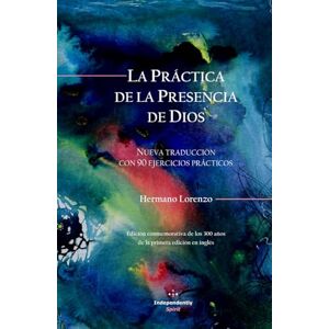 Lorenzo, Hermano La Práctica de la Presencia de Dios: nueva traducción con 90 ejercicios prácticos: Edición conmemorativa de los 300 años de la primera edición en inglés Lorenzo, Hermano La Práctica de la Presencia de Dios: nueva traducción con 90 ejercicios prácticos: Edición conmemorativa de los 300 años de la primera edición en inglés