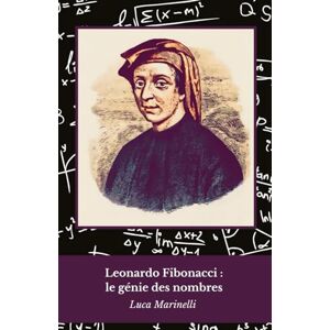 Marinelli, Luca Leonardo Fibonacci : le génie des nombres: Un hommage au mathématicien qui a révolutionné le monde Marinelli, Luca Leonardo Fibonacci : le génie des nombres: Un hommage au mathématicien qui a révolutionné le monde