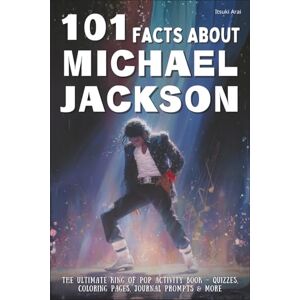 Arai, Itsuki 101 Facts About Michael Jackson: The Ultimate King of Pop Activity Book – Quizzes, Coloring Pages, Journal Prompts & More Arai, Itsuki 101 Facts About Michael Jackson: The Ultimate King of Pop Activity Book – Quizzes, Coloring Pages, Journal Prompts & More