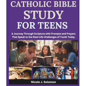 Solomon, Nicole J. Catholic Bible Study For Teens: A Journey Through Scripture with Prompts and Prayers That Speak to the Real-Life Challenges of Youth Today Solomon, Nicole J. Catholic Bible Study For Teens: A Journey Through Scripture with Prompts and Prayers That Speak to the Real-Life Challenges of Youth Today