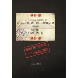 Brown, C A The Official History of Special Operations Australia, Volume 1 Organization Brown, C A The Official History of Special Operations Australia, Volume 1 Organization