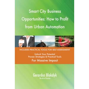 Gerardus Blokdyk - The Art of Service Smart City Business Opportunities: How to Profit from Urban Automation Gerardus Blokdyk - The Art of Service Smart City Business Opportunities: How to Profit from Urban Automation