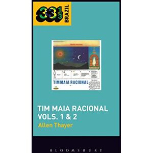 Allen Thayer Tim Maia's Tim Maia Racional Vols. 1 & 2 (33 1/3 Brazil) Allen Thayer Tim Maia's Tim Maia Racional Vols. 1 & 2 (33 1/3 Brazil)