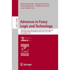 Advances in Fuzzy Logic and Technology: 14th Conference of the European Society for Fuzzy Logic and Technology, EUSFLAT 2025, Riga, Latvia, July ... (Lecture Notes in Computer Science, 15884) Advances in Fuzzy Logic and Technology: 14th Conference of the European Society for Fuzzy Logic and Technology, EUSFLAT 2025, Riga, Latvia, July ... (Lecture Notes in Computer Science, 15884)