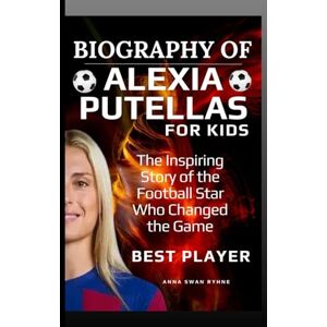 Ryhne, Anna Swan Biography of Alexia Putellas for kids: The Inspiring Story of the Football Star Who Changed the Game Ryhne, Anna Swan Biography of Alexia Putellas for kids: The Inspiring Story of the Football Star Who Changed the Game