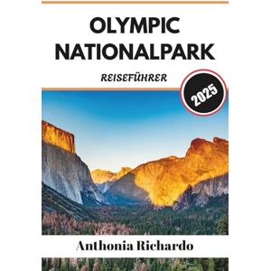 Richardo, Anthonia OLYMPIC NATIONALPARK REISEFÜHRER 2025: Washingtons Wildnis Küste, Regenwälder und majestätische Berge Richardo, Anthonia OLYMPIC NATIONALPARK REISEFÜHRER 2025: Washingtons Wildnis Küste, Regenwälder und majestätische Berge