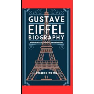 Wilson GUSTAVE EIFFEL BIOGRAPHY: Inspiring Kids On Creativity And Engineering Wilson GUSTAVE EIFFEL BIOGRAPHY: Inspiring Kids On Creativity And Engineering