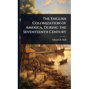 Neill, Edward D The English Colonization of America, During the Seventeenth Century Neill, Edward D The English Colonization of America, During the Seventeenth Century