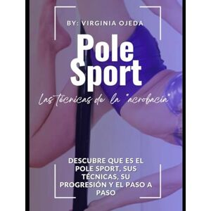 Ojeda campello, Srt Virginia Pole sport "las técnicas de la acrobacia": Descubre que es el pole sport, sus TÉCNICAS, progresión y el paso a paso Ojeda campello, Srt Virginia Pole sport "las técnicas de la acrobacia": Descubre que es el pole sport, sus TÉCNICAS, progresión y el paso a paso