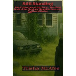 McAfee, Trisha N Still Standing: The truth comes full circle- The final book of the CHILDREN SHOULD BE SEEN AND NOT HEARD series McAfee, Trisha N Still Standing: The truth comes full circle- The final book of the CHILDREN SHOULD BE SEEN AND NOT HEARD series