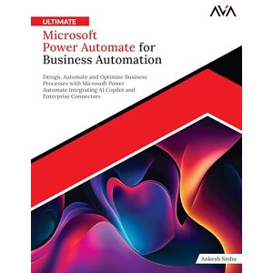 Sinha, Ankesh Ultimate Microsoft Power Automate for Business Automation: Design, Automate and Optimize Business Processes with Microsoft Power Automate Integrating ... and Enterprise Connectors (English Edition) Sinha, Ankesh Ultimate Microsoft Power Automate for Business Automation: Design, Automate and Optimize Business Processes with Microsoft Power Automate Integrating ... and Enterprise Connectors (English Edition)