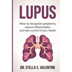 Valentine, Dr Stella S. LUPUS: Lupus: How to Recognize Symptoms, Reduce Inflammation, and Take Control of Your Health Valentine, Dr Stella S. LUPUS: Lupus: How to Recognize Symptoms, Reduce Inflammation, and Take Control of Your Health