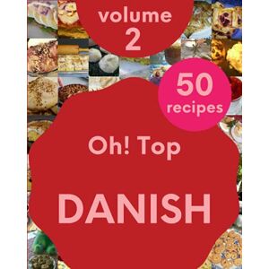 P. Birch, Leona Oh! Top 50 Danish Recipes Volume 2: A Danish Cookbook You Will Need P. Birch, Leona Oh! Top 50 Danish Recipes Volume 2: A Danish Cookbook You Will Need