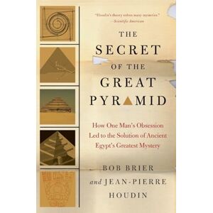 Bob Brier The Secret of the Great Pyramid: How One Man's Obsession Led to the Solution of Ancient Egypt's Greatest Mystery Bob Brier The Secret of the Great Pyramid: How One Man's Obsession Led to the Solution of Ancient Egypt's Greatest Mystery