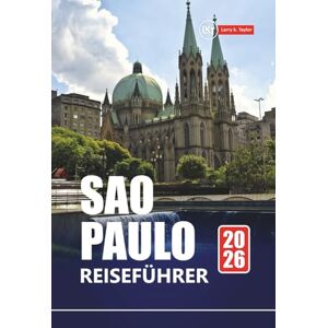 Taylor SAO PAULO REISEFÜHRER 2026: Erkunden Sie Brasiliens größte Stadt, die wichtigsten Sehenswürdigkeiten, Street Food, Nachtleben, Museen und lokale Tipps Taylor SAO PAULO REISEFÜHRER 2026: Erkunden Sie Brasiliens größte Stadt, die wichtigsten Sehenswürdigkeiten, Street Food, Nachtleben, Museen und lokale Tipps