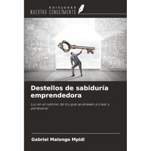 Malongo Mpidi, Gabriel Destellos de sabiduría emprendedora: Luz en el camino de los que se atreven a crear y perseverar Malongo Mpidi, Gabriel Destellos de sabiduría emprendedora: Luz en el camino de los que se atreven a crear y perseverar