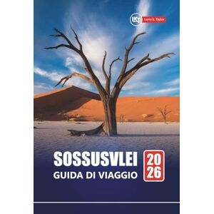 Taylor SOSSUSVLEI GUIDA DI VIAGGIO 2026: Esplora le meraviglie del deserto della Namibia con mappe, itinerari, avventure safari, percorsi escursionistici e luoghi fotografici Taylor SOSSUSVLEI GUIDA DI VIAGGIO 2026: Esplora le meraviglie del deserto della Namibia con mappe, itinerari, avventure safari, percorsi escursionistici e luoghi fotografici