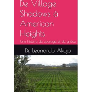 Akajo, Dr. Leonardo De Village Shadows à American Heights: Une histoire de courage et de grâce Akajo, Dr. Leonardo De Village Shadows à American Heights: Une histoire de courage et de grâce