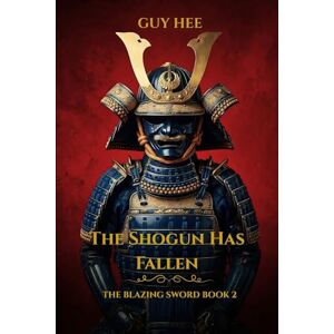 Hee, Guy The Shogun Has Fallen: A Historical Samurai Thriller (The Blazing Sword) Hee, Guy The Shogun Has Fallen: A Historical Samurai Thriller (The Blazing Sword)