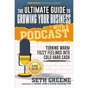 Greene, Seth N The Ultimate Guide to Growing Your Business with a Podcast: Turning Warm Fuzzy Feelings Into Cold Hard Cash Greene, Seth N The Ultimate Guide to Growing Your Business with a Podcast: Turning Warm Fuzzy Feelings Into Cold Hard Cash