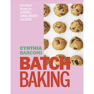 Barcomi, Cynthia Batch Baking: Get-ahead Recipes for Cookies, Cakes, Breads and More Barcomi, Cynthia Batch Baking: Get-ahead Recipes for Cookies, Cakes, Breads and More