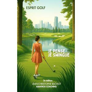 Buchot, Jean-Christophe Je pense donc je swingue: Esprit Golf Buchot, Jean-Christophe Je pense donc je swingue: Esprit Golf