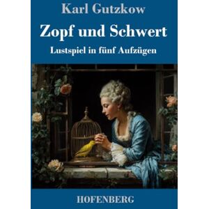 Gutzkow, Karl Zopf und Schwert: Lustspiel in fünf Aufzügen Gutzkow, Karl Zopf und Schwert: Lustspiel in fünf Aufzügen