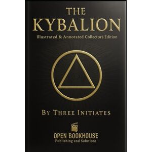 Initiates, Three The Kybalion: The Seven Hermetic PrinciplesA Classic Work of Hermetic Philosophy with Illustrations, a Complete Modern Commentary, Chapter Summaries, and Key Takeaways Initiates, Three The Kybalion: The Seven Hermetic PrinciplesA Classic Work of Hermetic Philosophy with Illustrations, a Complete Modern Commentary, Chapter Summaries, and Key Takeaways