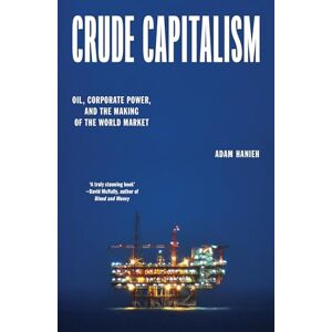 Hanieh, Adam Crude Capitalism: Oil, Corporate Power, and the Making of the World Market Hanieh, Adam Crude Capitalism: Oil, Corporate Power, and the Making of the World Market