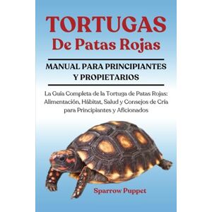 PUPPET, SPARROW TORTUGAS DE PATAS ROJAS: La Guía Completa de la Tortuga de Patas Rojas: Alimentación, Hábitat, Salud y Consejos de Cría para Principiantes y Aficionados PUPPET, SPARROW TORTUGAS DE PATAS ROJAS: La Guía Completa de la Tortuga de Patas Rojas: Alimentación, Hábitat, Salud y Consejos de Cría para Principiantes y Aficionados