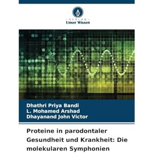 Bandi, Dhathri Priya Proteine in parodontaler Gesundheit und Krankheit: Die molekularen Symphonien Bandi, Dhathri Priya Proteine in parodontaler Gesundheit und Krankheit: Die molekularen Symphonien