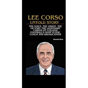 Wren, Bennett LEE CORSO UNTOLD STORY: The Voice, The Vision, The Victory- The Legendary Career of College Football’s Most Iconic Coach and Broadcaster Wren, Bennett LEE CORSO UNTOLD STORY: The Voice, The Vision, The Victory- The Legendary Career of College Football’s Most Iconic Coach and Broadcaster