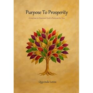 Leress, Quycinda Purpose To Prosperity A Journey to Discover God's Purpose for You Leress, Quycinda Purpose To Prosperity A Journey to Discover God's Purpose for You