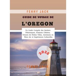 Jack, Fenny Guide de Voyage de l'Oregon 2025: Un Guide Complet des Sentiers Pittoresques, Évasions Côtières, Trésors de Petites Villes, Aventures en Plein Air et Expériences Culturelles Jack, Fenny Guide de Voyage de l'Oregon 2025: Un Guide Complet des Sentiers Pittoresques, Évasions Côtières, Trésors de Petites Villes, Aventures en Plein Air et Expériences Culturelles