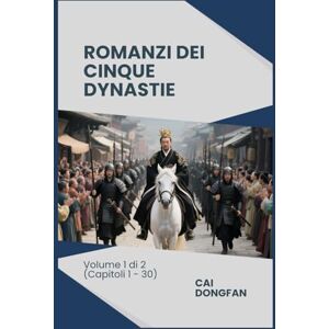 Cai, Dongfan Romanzi dei Cinque Dynastie: Volume 1 di 2 (Capitoli 1 30) Cai, Dongfan Romanzi dei Cinque Dynastie: Volume 1 di 2 (Capitoli 1 30)