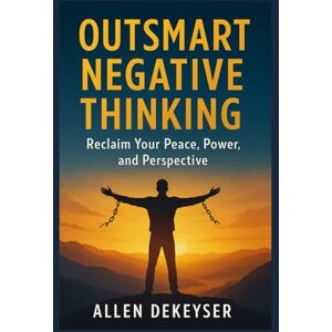 Dekeyser, Allen Outsmart Negative Thinking Dekeyser, Allen Outsmart Negative Thinking