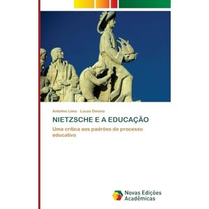 Lima, Antelmo Nietzsche E a Educação: Uma crítica aos padrões de processo educativo Lima, Antelmo Nietzsche E a Educação: Uma crítica aos padrões de processo educativo