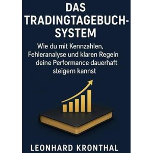 Kronthal, Leonhard Das Tradingtagebuch System: Wie du mit Kennzahlen, Fehleranalyse und klaren Regeln deine Performance dauerhaft steigern kannst Kronthal, Leonhard Das Tradingtagebuch System: Wie du mit Kennzahlen, Fehleranalyse und klaren Regeln deine Performance dauerhaft steigern kannst