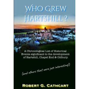 Cathcart, Robert G. Who Grew Hartshill?: A Chronological List of Historical Events significant to the Development of Hartshill, Chapel End & Oldbury. Cathcart, Robert G. Who Grew Hartshill?: A Chronological List of Historical Events significant to the Development of Hartshill, Chapel End & Oldbury.