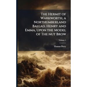 Percy, Thomas The Hermit of Warkworth, a Northumberland Ballad. Henry and Emma, Upon the Model of The nut Brow Percy, Thomas The Hermit of Warkworth, a Northumberland Ballad. Henry and Emma, Upon the Model of The nut Brow