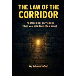 Safaei, Ashkan The Law of the corridor: The glass door only opens when you stop trying to open it Safaei, Ashkan The Law of the corridor: The glass door only opens when you stop trying to open it