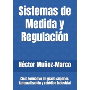 Muñoz-Marco, Dr Héctor Sistemas de Medida y Regulación: Ciclo formativo de grado superior: Automatización y robótica industrial Muñoz-Marco, Dr Héctor Sistemas de Medida y Regulación: Ciclo formativo de grado superior: Automatización y robótica industrial