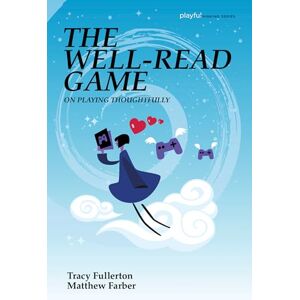 Fullerton, Tracy The Well-Read Game: On Playing Thoughtfully (Playful Thinking) Fullerton, Tracy The Well-Read Game: On Playing Thoughtfully (Playful Thinking)